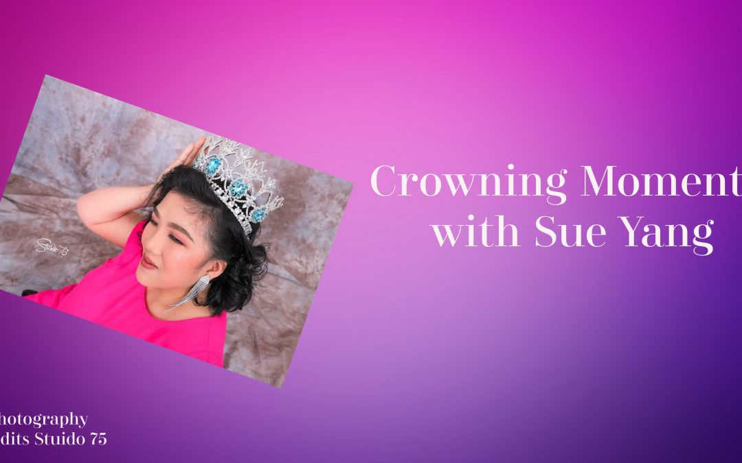 Crowning Moments with Sue Yang